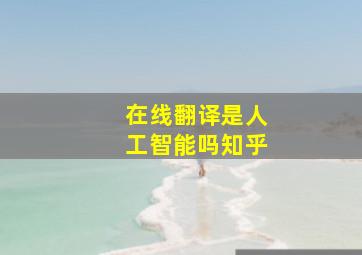 在线翻译是人工智能吗知乎