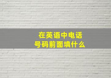 在英语中电话号码前面填什么