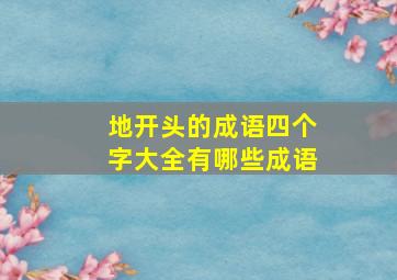 地开头的成语四个字大全有哪些成语