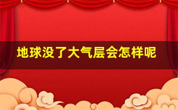 地球没了大气层会怎样呢