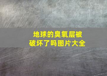 地球的臭氧层被破坏了吗图片大全