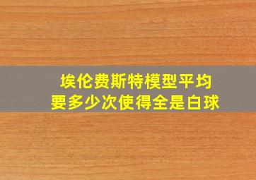 埃伦费斯特模型平均要多少次使得全是白球