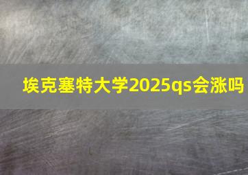 埃克塞特大学2025qs会涨吗