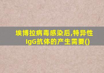 埃博拉病毒感染后,特异性IgG抗体的产生需要()