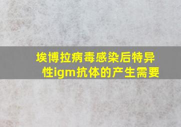 埃博拉病毒感染后特异性igm抗体的产生需要