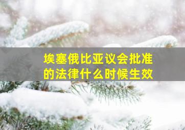 埃塞俄比亚议会批准的法律什么时候生效