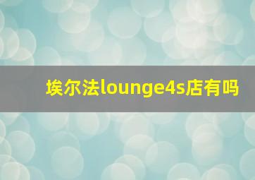 埃尔法lounge4s店有吗