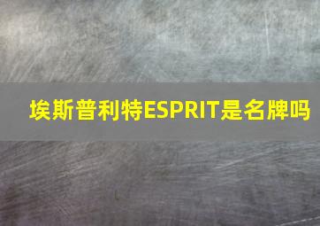 埃斯普利特ESPRIT是名牌吗