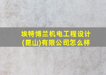 埃特博兰机电工程设计(昆山)有限公司怎么样