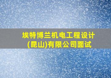 埃特博兰机电工程设计(昆山)有限公司面试