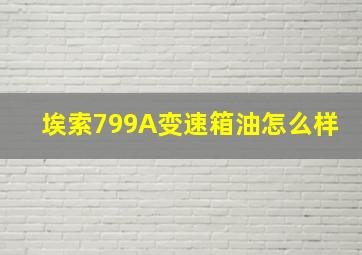 埃索799A变速箱油怎么样