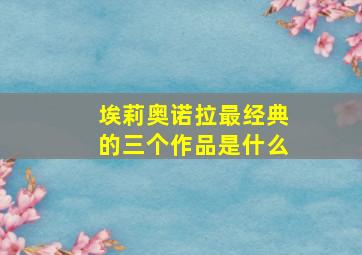 埃莉奥诺拉最经典的三个作品是什么