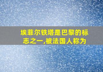 埃菲尔铁塔是巴黎的标志之一,被法国人称为