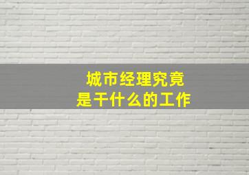 城市经理究竟是干什么的工作