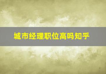 城市经理职位高吗知乎