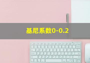 基尼系数0-0.2