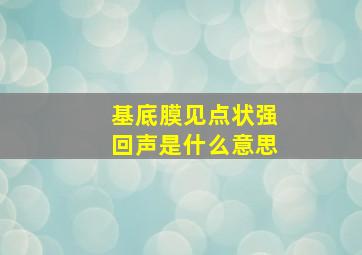 基底膜见点状强回声是什么意思