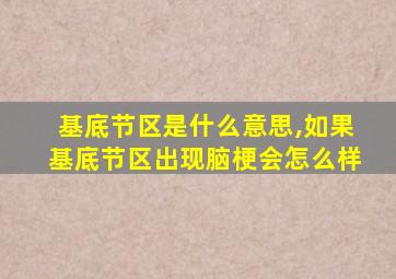 基底节区是什么意思,如果基底节区出现脑梗会怎么样