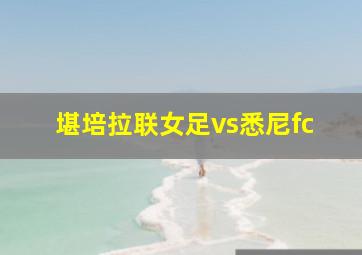 堪培拉联女足vs悉尼fc