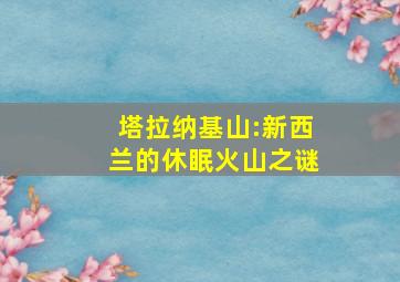 塔拉纳基山:新西兰的休眠火山之谜