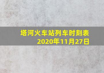 塔河火车站列车时刻表2020年11月27日