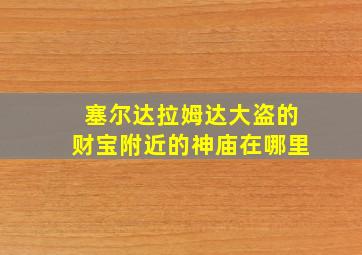 塞尔达拉姆达大盗的财宝附近的神庙在哪里