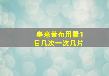 塞来昔布用量1日几次一次几片