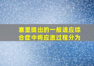 塞里提出的一般适应综合症中将应激过程分为