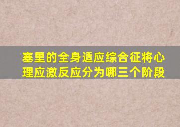 塞里的全身适应综合征将心理应激反应分为哪三个阶段