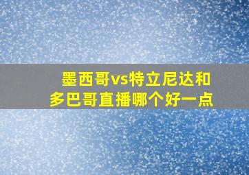 墨西哥vs特立尼达和多巴哥直播哪个好一点