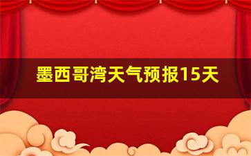 墨西哥湾天气预报15天