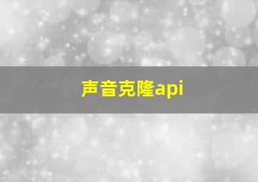 声音克隆api