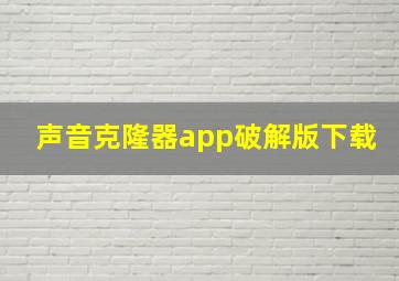 声音克隆器app破解版下载