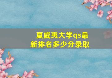 夏威夷大学qs最新排名多少分录取