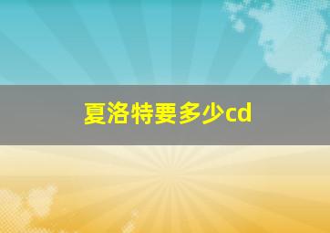 夏洛特要多少cd