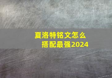 夏洛特铭文怎么搭配最强2024