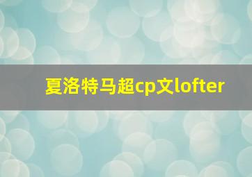 夏洛特马超cp文lofter