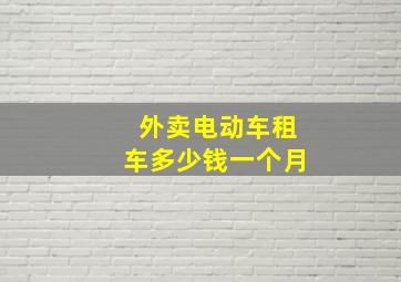 外卖电动车租车多少钱一个月