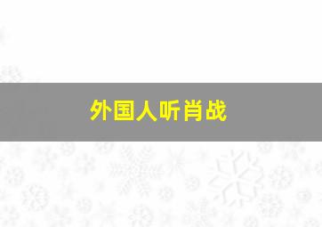 外国人听肖战