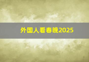 外国人看春晚2025