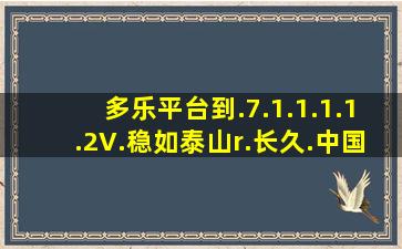 多乐平台到.7.1.1.1.1.2V.稳如泰山r.长久.中国