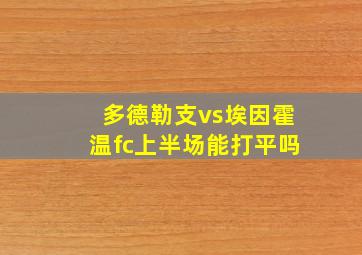 多德勒支vs埃因霍温fc上半场能打平吗