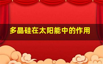 多晶硅在太阳能中的作用