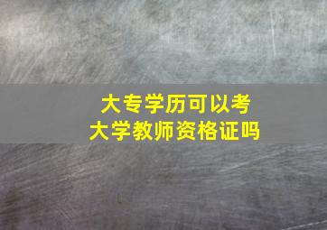 大专学历可以考大学教师资格证吗