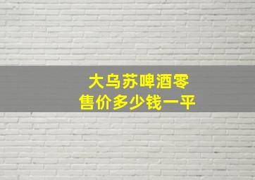 大乌苏啤酒零售价多少钱一平