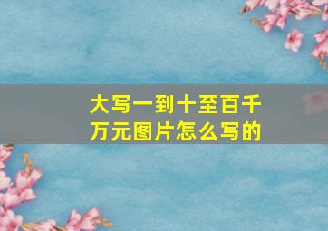 大写一到十至百千万元图片怎么写的