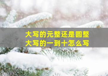 大写的元整还是圆整大写的一到十怎么写