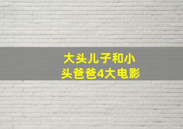 大头儿子和小头爸爸4大电影