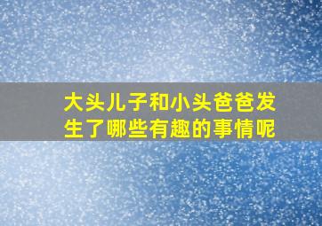 大头儿子和小头爸爸发生了哪些有趣的事情呢