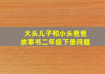 大头儿子和小头爸爸故事书二年级下册问题